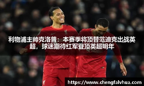 利物浦主帅克洛普：本赛季将顶替范迪克出战英超，球迷期待红军登顶英超明年