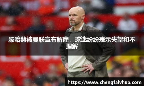 滕哈赫被曼联宣布解雇，球迷纷纷表示失望和不理解