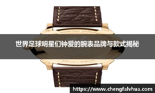 世界足球明星们钟爱的腕表品牌与款式揭秘