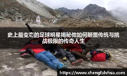 史上最变态的足球明星揭秘他如何颠覆传统与挑战极限的传奇人生